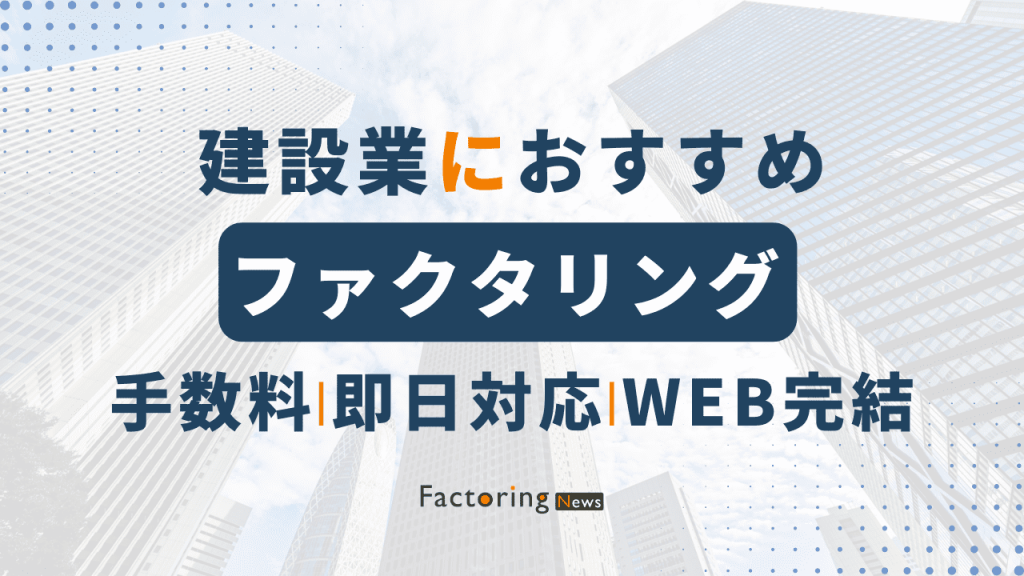 建設業向けファクタリング会社4選！選び方や相性が良い理由を解説！