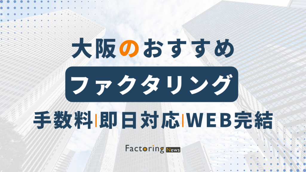 大阪おすすめファクタリング会社12選！【2024年】ファクタリング会社の選び方や注意点も！