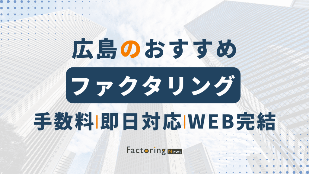 広島おすすめファクタリング会社6選！会社の選び方やメリットも解説！