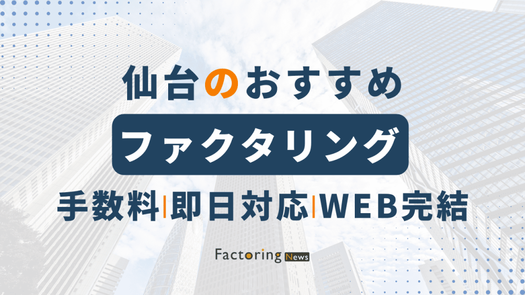 仙台おすすめファクタリング会社3選！メリットや注意点を解説